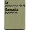 La Enfermedad Llamada Hombre door Ferdinando Camon