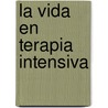 La Vida En Terapia Intensiva by Roberto Reussi