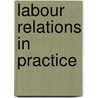 Labour Relations In Practice by Sonia Bendix