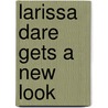 Larissa Dare Gets a New Look door Eileen Grossman Klinge