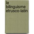 Le Bilinguisme Etrusco-Latin