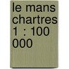 Le Mans Chartres 1 : 100 000 by Unknown