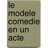 Le Modele Comedie En Un Acte door Pierre Barbier