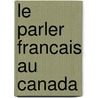 Le Parler Francais Au Canada door . Anonymous