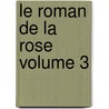 Le Roman De La Rose Volume 3 by Geoffrey Guillaume