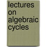 Lectures On Algebraic Cycles door Spencer J. Bloch