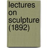 Lectures On Sculpture (1892) door John Flaxman