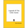 Legends Of The Celtic Saints by Patrick Kennedy