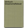 Lehrbuch Körperschaftsteuer by Josef Köllen