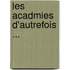 Les Acadmies D'Autrefois ...