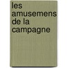 Les Amusemens de La Campagne by A.O. Paulin-Dsormeaux