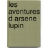 Les Aventures D Arsene Lupin