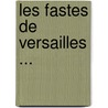Les Fastes de Versailles ... by Hippolyte Fortoul