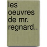 Les Oeuvres de Mr. Regnard.. door Jean Franois Regnard