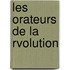 Les Orateurs de La Rvolution