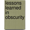 Lessons Learned In Obscurity door Ken Duggan