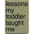Lessons My Toddler Taught Me