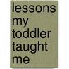 Lessons My Toddler Taught Me door S. Lane Anita