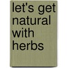 Let's Get Natural With Herbs door Debra Rayburn