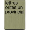 Lettres Orites Un Provincial by Nicolas Louis Franois De Neufch[teau