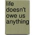 Life Doesn't Owe Us Anything