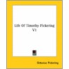 Life Of Timothy Pickering V1 by Octavius Pickering
