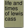 Life and Times of Lewis Cass by William L.G. Smith