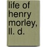 Life Of Henry Morley, Ll. D.