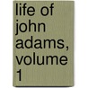 Life of John Adams, Volume 1 by John Quincy Adams