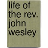 Life of the Rev. John Wesley door Richard Watson