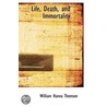 Life, Death, And Immortality by William Hanna Thomson