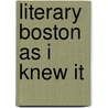 Literary Boston As I Knew It by William Dean Howells