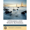 Lithuania And White Ruthenia door Wincenty Lutosawski