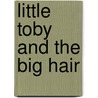 Little Toby and the Big Hair door Kim Fernandes