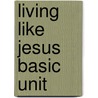 Living Like Jesus Basic Unit door Onbekend