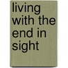 Living With The End In Sight door Kendell H. Easley