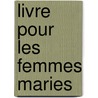 Livre Pour Les Femmes Maries door Onbekend