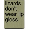 Lizards Don't Wear Lip Gloss door Trina Wiebe