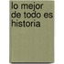 Lo Mejor de Todo Es Historia