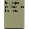 Lo Mejor de Todo Es Historia by Felix Luna