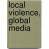 Local Violence, Global Media door Lisa M. Cuklanz