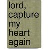 Lord, Capture My Heart Again door Laurie Smith