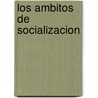 Los Ambitos de Socializacion by Maria Ernestina Alonso