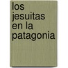 Los Jesuitas En La Patagonia door Miguel de Olivares