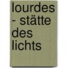 Lourdes - Stätte des Lichts door Andreas Drouve