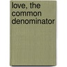 Love, The Common Denominator door Paul Magdalene