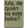 Lula, de Quien Es Este Bebe? by Javier Mariscal