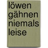 Löwen gähnen niemals leise by Lene Mayer-Skumanz