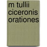 M Tullii Ciceronis Orationes by Marcus Tullius Cicero