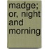 Madge; Or, Night And Morning